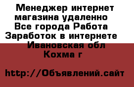 Менеджер интернет-магазина удаленно - Все города Работа » Заработок в интернете   . Ивановская обл.,Кохма г.